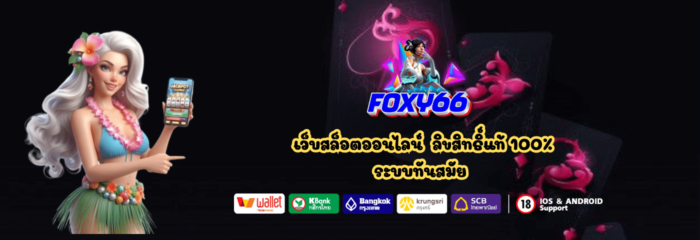 Foxy66 เว็บสล็อตออนไลน์ ลิขสิทธิ์แท้